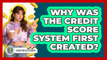 Why Was The Credit Score System First Created? - Budgeting as a Student