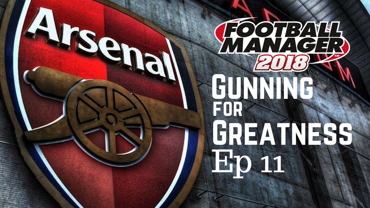 FM18 Arsenal- Gunning for Greatness- Part 11-Football Manager 2018