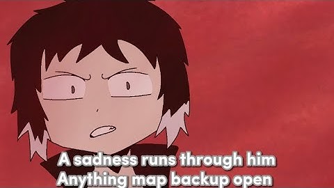 A sadness runs through him | Anything map backup open |