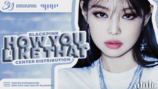 BLACKPINK -「 HOW YOU LIKE THAT 」- CENTER DISTRIBUTION