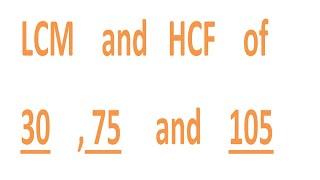 LCM and HCF of 30 , 75 and 105