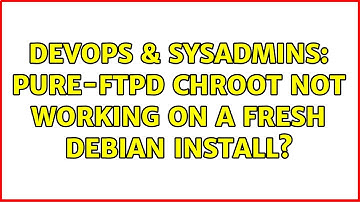 DevOps & SysAdmins: Pure-FTPD chroot not working on a fresh Debian install? (2 Solutions!!)