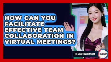 How Can You Facilitate Effective Team Collaboration In Virtual Meetings? - The SaaS Pros Breakdown