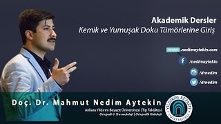 Akademik Dersler - Kemik Ve Yumuşak Doku Tümörlerine Giriş - Doç. Dr. Mahmut Nedim Aytekin