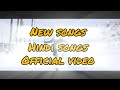 New songs Hindi songs official video
