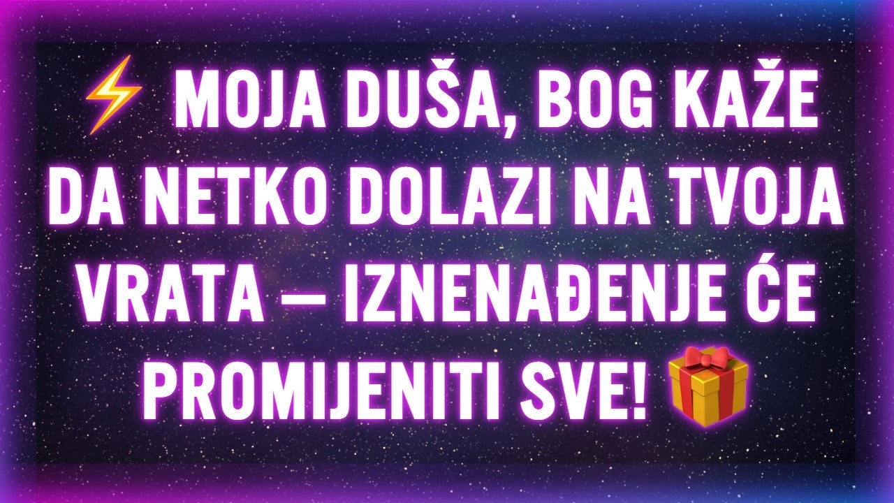 ⚡ MOJA DUŠA, BOG KAŽE DA NETKO DOLAZI NA TVOJA VRATA — IZNENAĐENJE ĆE PROMIJENITI SVE! 🎁
