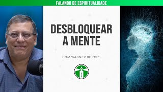 WAGNER BORGES: DESBLOQUEAR A MENTE | Projeto Farol Ep.48