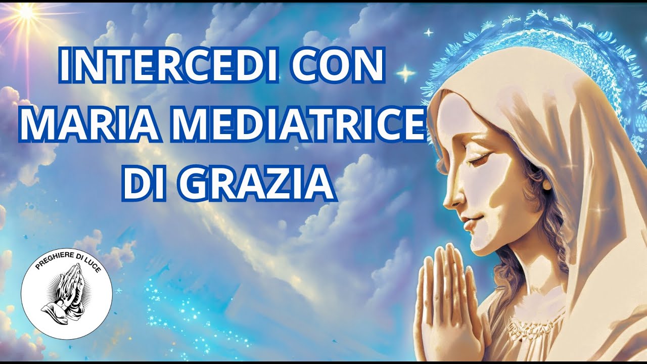 CHIEDI L'INTERCESSIONE A MADRE MARIA MEDIATRICE DI GRAZIA