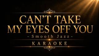 CAN'T TAKE MY EYES OFF YOU – Frankie Valli | Smooth Jazz KARAOKE 🎙️