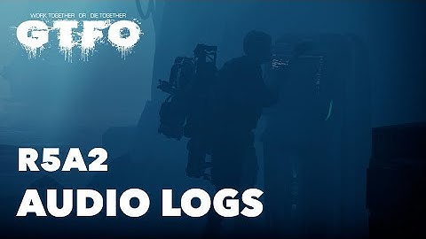 GTFO R5A2 Audio Logs (Character Backstories)