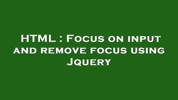 HTML : Focus on input and remove focus using Jquery