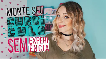 Como fazer currículo para estágio sem experiência?