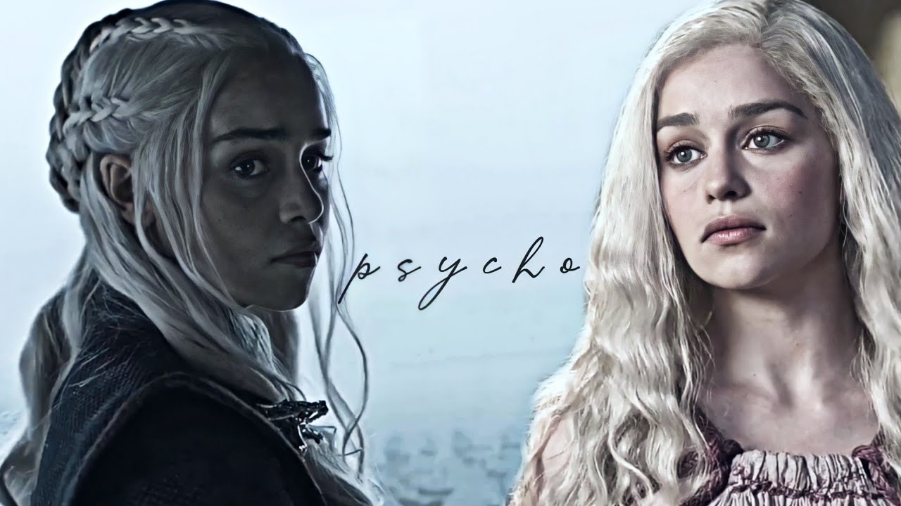 Daenerys Targaryen || Psycho