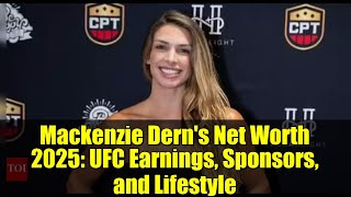 Mackenzie Derns Net Worth 2025 Ufc Earnings, Sponsors, And Lifestyle