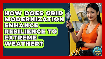 How Does Grid Modernization Enhance Resilience to Extreme Weather? - Your Utilities Hub