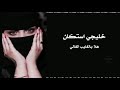 اغاني خليجيه اغاني خليجيه استكنان هلا بالغايب الغالي خليجي مطلوبه اغاني خليجيه اغاني خليجيه استكنان هلا بالغايب الغالي خليجي مطلوبه