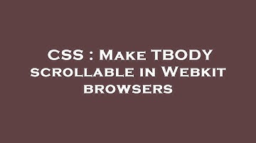 CSS : Make TBODY scrollable in Webkit browsers