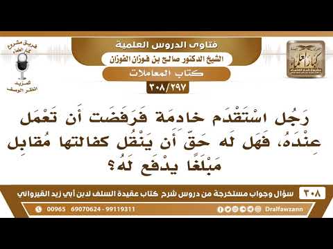 [297 -308] رجل استقدم خادمة فرفضت أن تعمل عنده، فهل له حق أن ينقل كفالتها مقابل مبلغا يدفع له؟