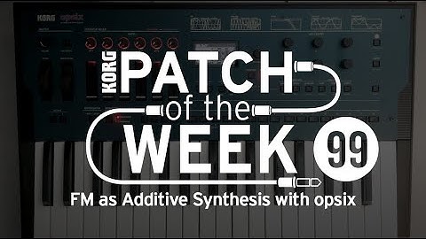 Patch of the Week 99 – FM as Additive Synthesis with opsix