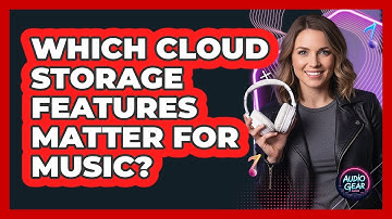 Which Cloud Storage Features Matter For Music?