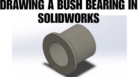 [4] DRAWING A CASTER WHEEL BUSH BEARING USING SOLIDWORKS FULL TUTORIAL