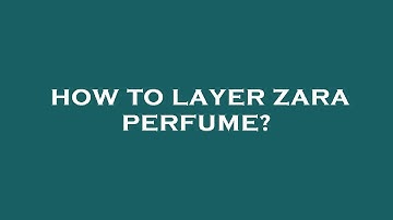 How to layer zara perfume?