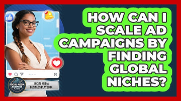 How Can I Scale Ad Campaigns By Finding Global Niches? - Social Media Business Playbook