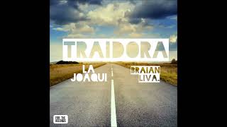 TRAIDORA REMIX  - LA JOAQUI - DJ ALEX -  BRAIAN LIVA