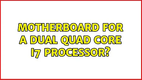 Motherboard for a Dual Quad Core i7 processor?