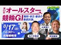 【競輪ライブ 8/17】第68回 オールスター競輪ＧI（最終日）#函館競輪　有坂直樹 佐々木昭彦 山田裕仁 #競輪