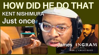 JUST ONCE - GUITAR COVER - KENT NISHIMURA / JAMES INGRAM (GUITARIST REACTION)