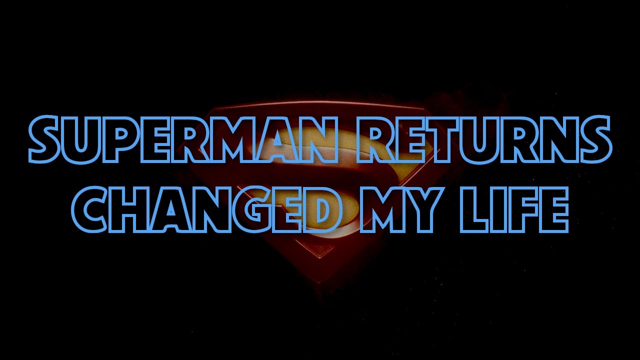 Superman Returns Changed My Life
