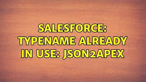 Salesforce: Typename already in use: Json2Apex