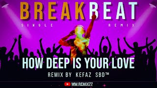 HOW DEEP IS YOUR LOVE [Single Breakbeat Remix] Kefaz  SBD™