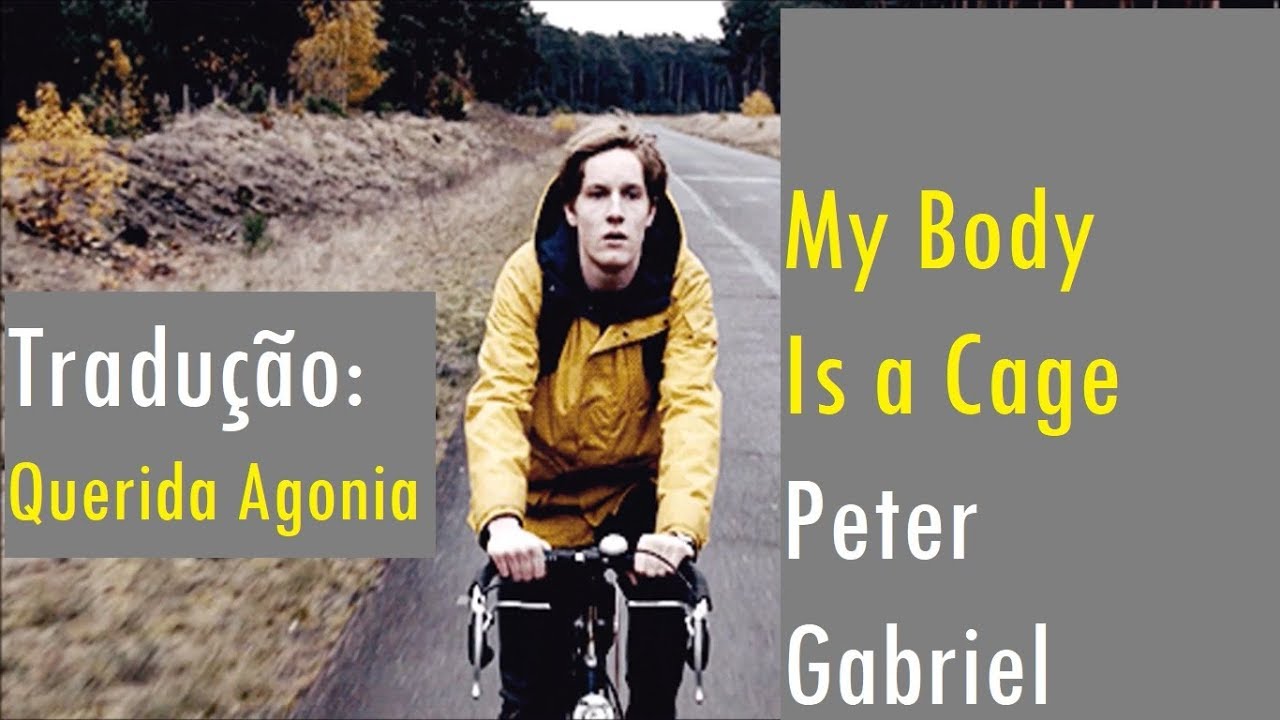 My Body Is a Cage (tradução) Peter Gabriel CENAS E TRILHA SONORA DE DARK YouTube My Body Is a Cage (tradução) Peter Gabriel CENAS E TRILHA SONORA DE DARK YouTube