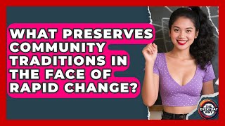 What Preserves Community Traditions In The Face Of Rapid Change? - The Everyday Why