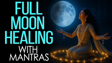 POWERFUL MANTRAS to Heal on the Full Moon 🌕 A Ritual to Close Cycles and Be Reborn ✨