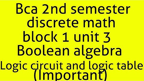 Bca discrete math 2nd semester block 1 unit 3(boolean algebra(logic circuit and logic table) imp)