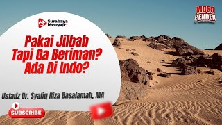 Pakai Jilbab Tapi Ga Beriman? Ada Di Indo? - Ustadz Dr. Syafiq Riza Basalamah, MA