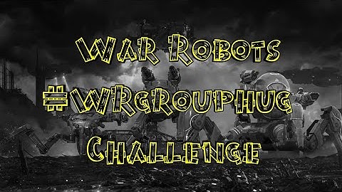 War Robots #WRgrouphug Challenge