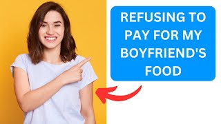 r/AITA For Refusing To Pay For My Boyfriend's Food