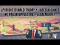 ¿Por Qué Donald Trump & Jared Kushner No Pagan Impuestos... Legalmente?