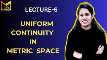 Lecture 6 : Uniform Continuity in Metric Space || Continuity  in  Metric Spaces.