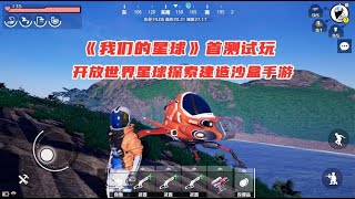 手游试玩：开放世界星球探索建造沙盒游戏！我们的星球试玩解说！