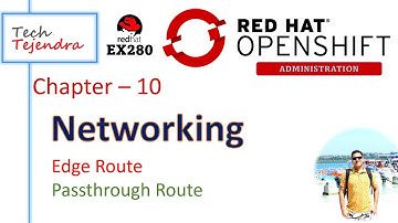 Networking in OpenShift - Edge Route, Passthrough Route (OpenShift Administration) RedHat Ex280
