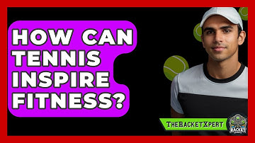 How Can Tennis Inspire Fitness? - The Racket Xpert