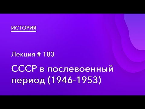 183. СССР в послевоенный период (1946 – 1953)