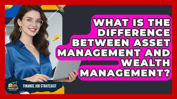 What Is the Difference Between Asset Management and Wealth Management? - Finance Job Strategist