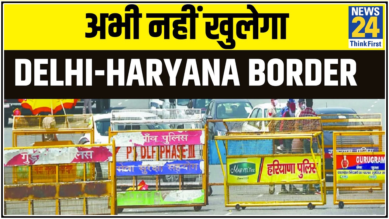अभी नहीं खुलेगा Delhi-Haryana Border- Haryana के गृह मंत्री Anil Vij का एलान-