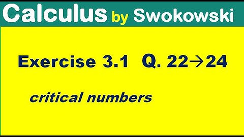 Calculus by Swokowski Exercise 3.1 Q 22, 23, 24. critical numbers of a function.